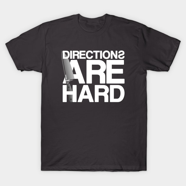 Directions Are Hard T-Shirt by Adventures in Everyday Cooking